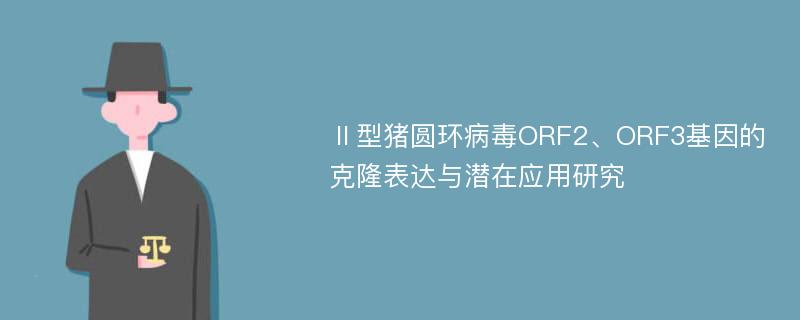 Ⅱ型猪圆环病毒ORF2、ORF3基因的克隆表达与潜在应用研究