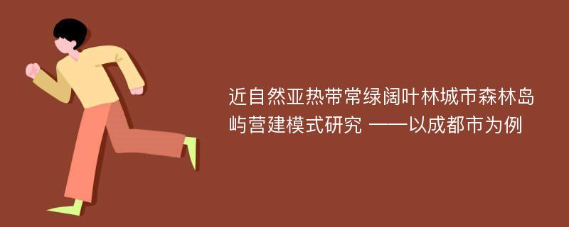 近自然亚热带常绿阔叶林城市森林岛屿营建模式研究 ——以成都市为例