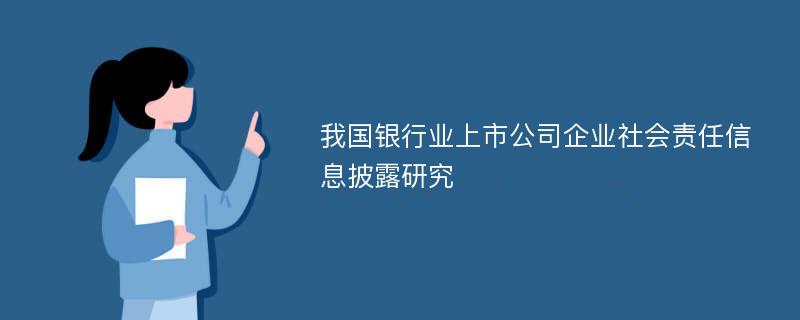 我国银行业上市公司企业社会责任信息披露研究