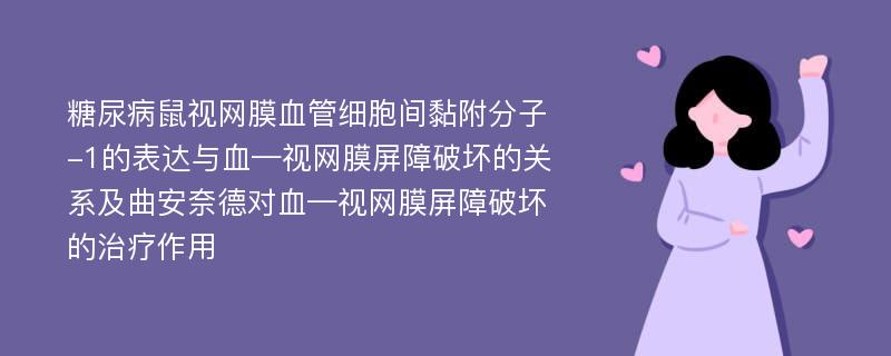 糖尿病鼠视网膜血管细胞间黏附分子-1的表达与血—视网膜屏障破坏的关系及曲安奈德对血—视网膜屏障破坏的治疗作用