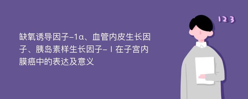 缺氧诱导因子-1α、血管内皮生长因子、胰岛素样生长因子-Ⅰ在子宫内膜癌中的表达及意义