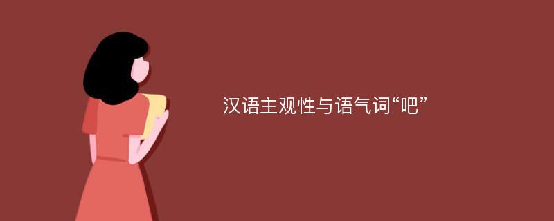 汉语主观性与语气词“吧”