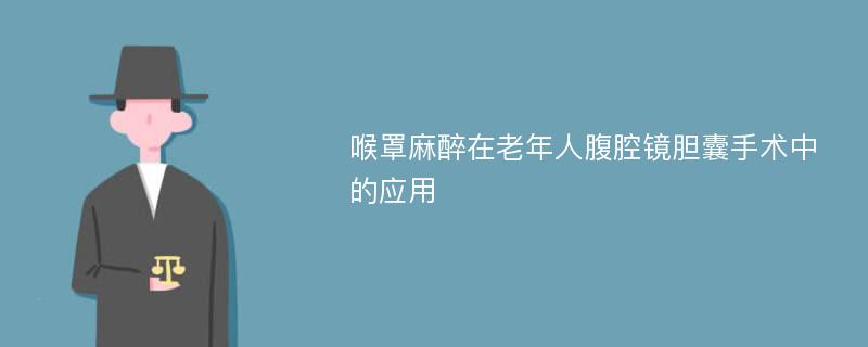 喉罩麻醉在老年人腹腔镜胆囊手术中的应用