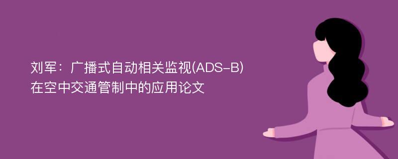 刘军：广播式自动相关监视(ADS-B)在空中交通管制中的应用论文