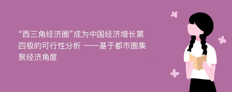 “西三角经济圈”成为中国经济增长第四极的可行性分析 ——基于都市圈集聚经济角度