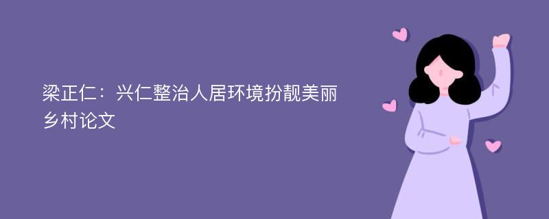 梁正仁：兴仁整治人居环境扮靓美丽乡村论文