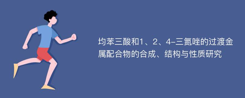 均苯三酸和1、2、4-三氮唑的过渡金属配合物的合成、结构与性质研究