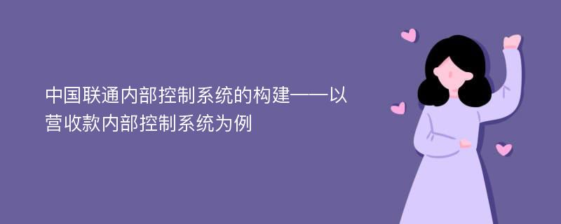 中国联通内部控制系统的构建——以营收款内部控制系统为例