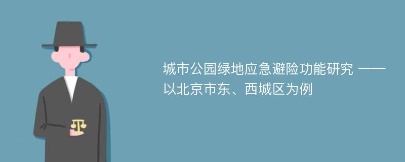 城市公园绿地应急避险功能研究 ——以北京市东、西城区为例