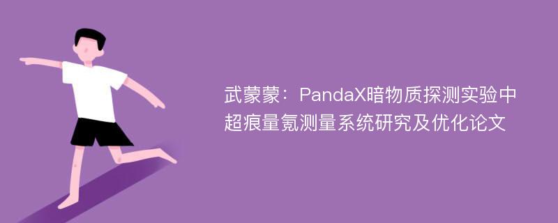 武蒙蒙：PandaX暗物质探测实验中超痕量氪测量系统研究及优化论文