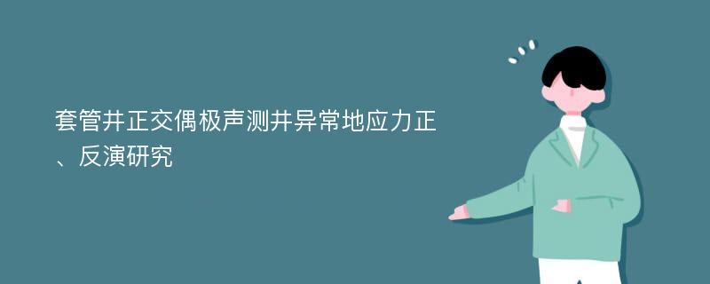 套管井正交偶极声测井异常地应力正、反演研究