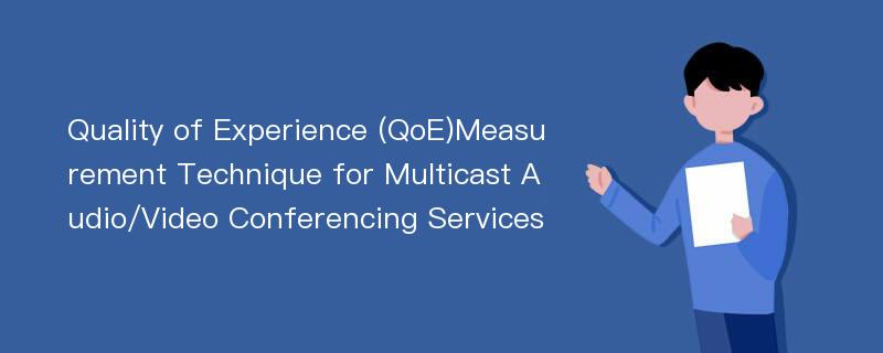 Quality of Experience (QoE)Measurement Technique for Multicast Audio/Video Conferencing Services