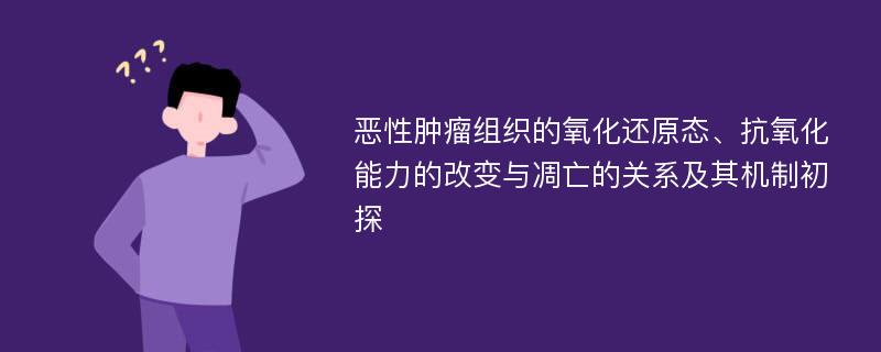 恶性肿瘤组织的氧化还原态、抗氧化能力的改变与凋亡的关系及其机制初探