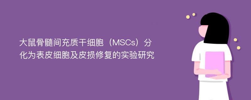 大鼠骨髓间充质干细胞（MSCs）分化为表皮细胞及皮损修复的实验研究