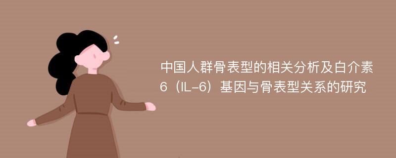 中国人群骨表型的相关分析及白介素6（IL-6）基因与骨表型关系的研究