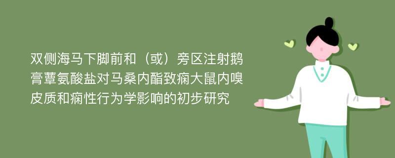 双侧海马下脚前和（或）旁区注射鹅膏蕈氨酸盐对马桑内酯致痫大鼠内嗅皮质和痫性行为学影响的初步研究