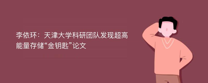 李依环：天津大学科研团队发现超高能量存储“金钥匙”论文