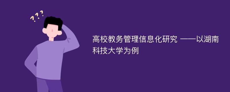 高校教务管理信息化研究 ——以湖南科技大学为例