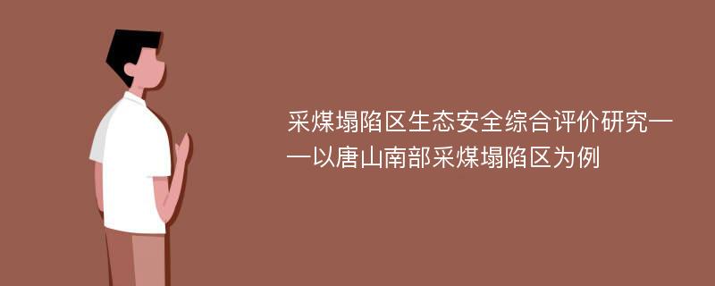 采煤塌陷区生态安全综合评价研究——以唐山南部采煤塌陷区为例