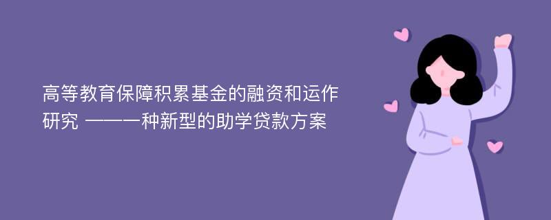 高等教育保障积累基金的融资和运作研究 ——一种新型的助学贷款方案