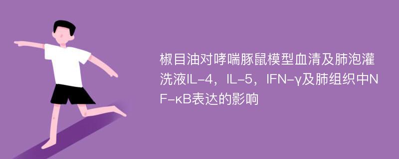 椒目油对哮喘豚鼠模型血清及肺泡灌洗液IL-4，IL-5，IFN-γ及肺组织中NF-κB表达的影响