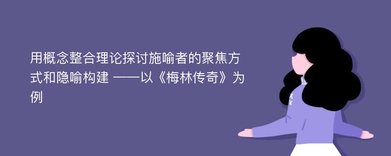 用概念整合理论探讨施喻者的聚焦方式和隐喻构建 ——以《梅林传奇》为例