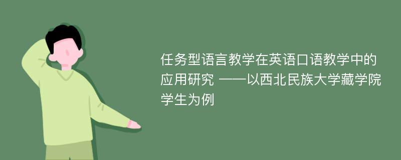 任务型语言教学在英语口语教学中的应用研究 ——以西北民族大学藏学院学生为例