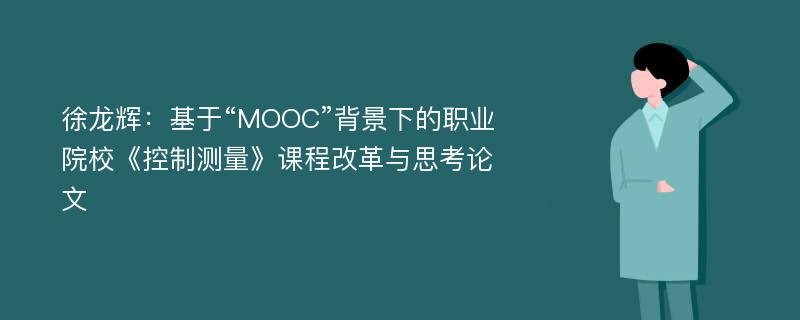 徐龙辉：基于“MOOC”背景下的职业院校《控制测量》课程改革与思考论文