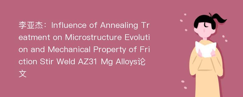 李亚杰：Influence of Annealing Treatment on Microstructure Evolution and Mechanical Property of Friction Stir Weld AZ31 Mg Alloys论文