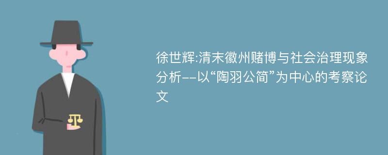 徐世辉:清末徽州赌博与社会治理现象分析--以“陶羽公简”为中心的考察论文