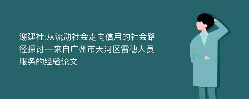 谢建社:从流动社会走向信用的社会路径探讨--来自广州市天河区雷穗人员服务的经验论文