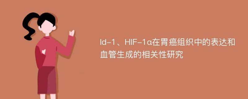 Id-1、HIF-1α在胃癌组织中的表达和血管生成的相关性研究