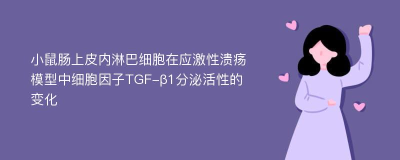 小鼠肠上皮内淋巴细胞在应激性溃疡模型中细胞因子TGF-β1分泌活性的变化