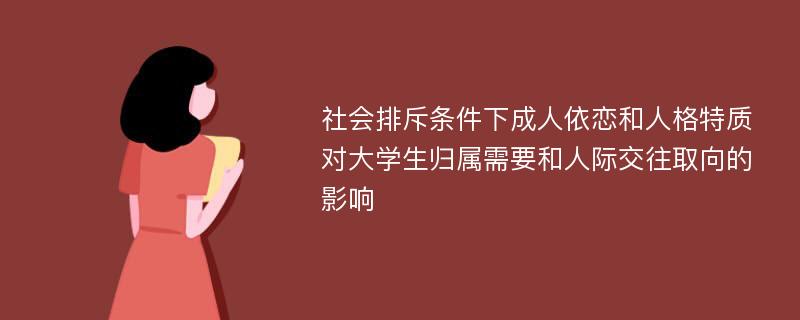 社会排斥条件下成人依恋和人格特质对大学生归属需要和人际交往取向的影响