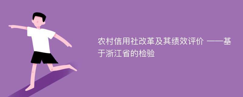 农村信用社改革及其绩效评价 ——基于浙江省的检验