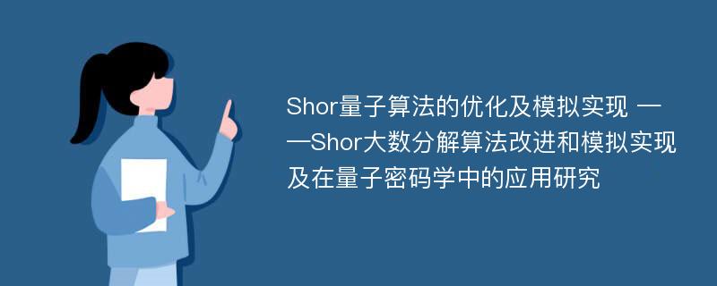 Shor量子算法的优化及模拟实现 ——Shor大数分解算法改进和模拟实现及在量子密码学中的应用研究