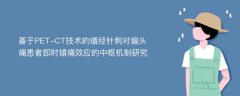 基于PET-CT技术的循经针刺对偏头痛患者即时镇痛效应的中枢机制研究