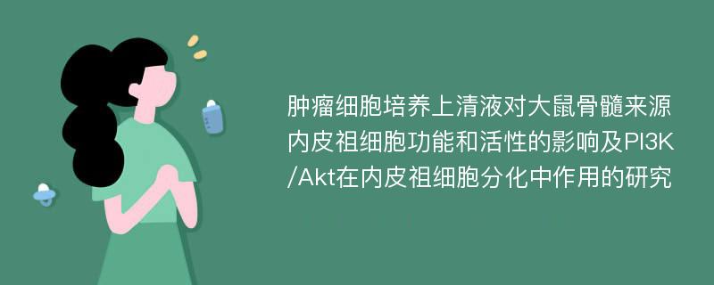 肿瘤细胞培养上清液对大鼠骨髓来源内皮祖细胞功能和活性的影响及PI3K/Akt在内皮祖细胞分化中作用的研究