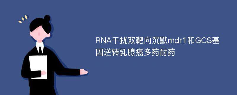 RNA干扰双靶向沉默mdr1和GCS基因逆转乳腺癌多药耐药