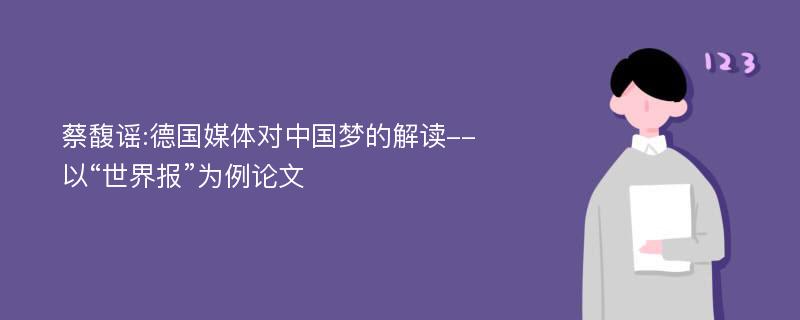 蔡馥谣:德国媒体对中国梦的解读--以“世界报”为例论文