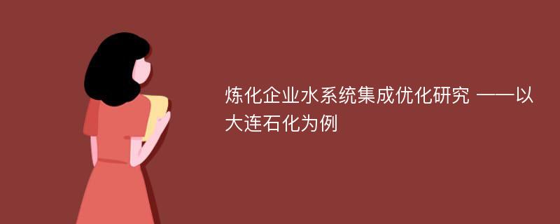 炼化企业水系统集成优化研究 ——以大连石化为例