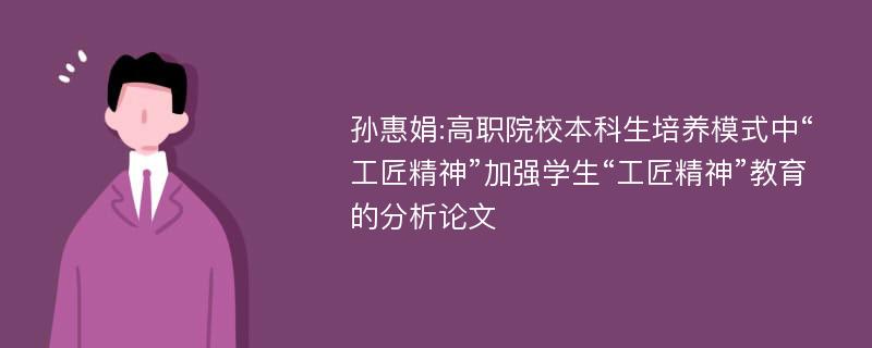 孙惠娟:高职院校本科生培养模式中“工匠精神”加强学生“工匠精神”教育的分析论文