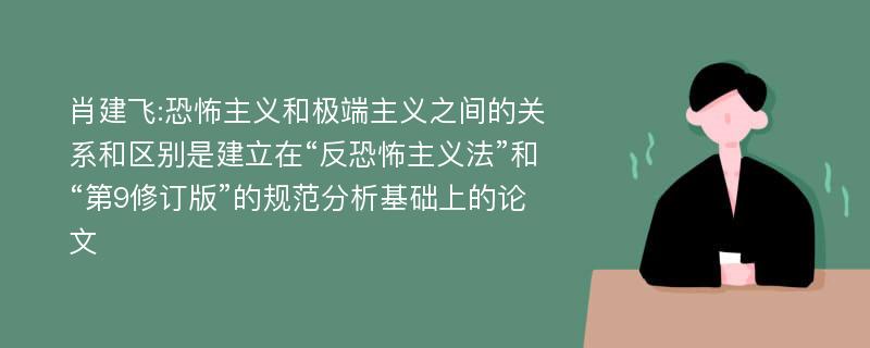 肖建飞:恐怖主义和极端主义之间的关系和区别是建立在“反恐怖主义法”和“第9修订版”的规范分析基础上的论文