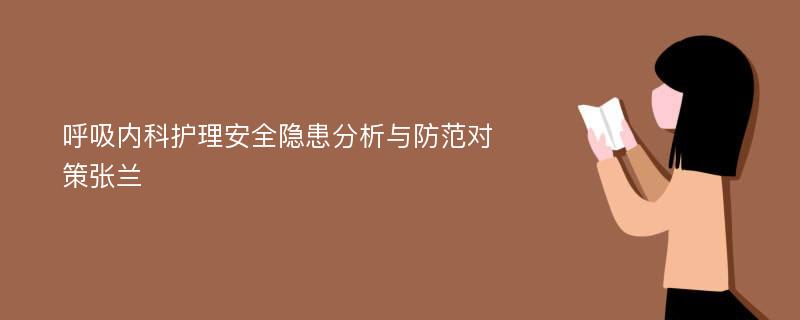 呼吸内科护理安全隐患分析与防范对策张兰