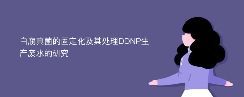 白腐真菌的固定化及其处理DDNP生产废水的研究