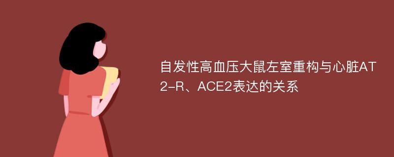 自发性高血压大鼠左室重构与心脏AT2-R、ACE2表达的关系