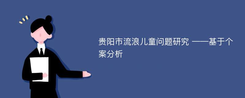 贵阳市流浪儿童问题研究 ——基于个案分析