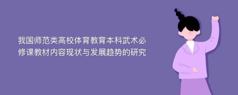 我国师范类高校体育教育本科武术必修课教材内容现状与发展趋势的研究