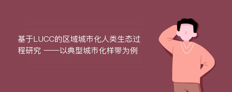 基于LUCC的区域城市化人类生态过程研究 ——以典型城市化样带为例