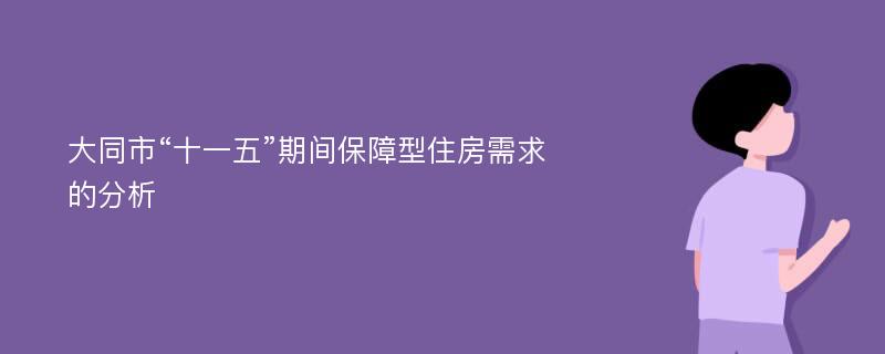 大同市“十一五”期间保障型住房需求的分析